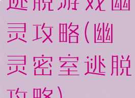 逃脱游戏幽灵攻略(幽灵密室逃脱攻略)