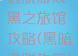 逃脱游戏黑之旅馆攻略(黑暗逃脱攻略)