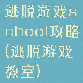逃脱游戏school攻略(逃脱游戏教室)