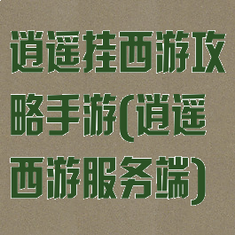 逍遥挂西游攻略手游(逍遥西游服务端)