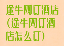 途牛网订酒店(途牛网订酒店怎么订)