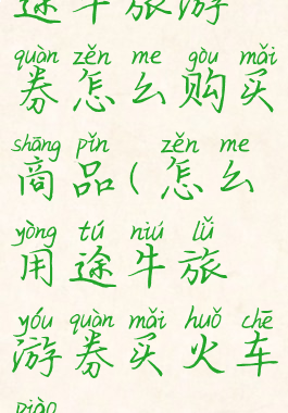 途牛旅游券怎么购买商品(怎么用途牛旅游券买火车票)