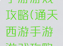 通天西游手游游戏攻略(通天西游手游游戏攻略图)