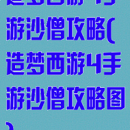造梦西游4手游沙僧攻略(造梦西游4手游沙僧攻略图)