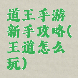 道王手游新手攻略(王道怎么玩)