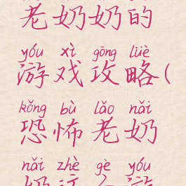 那个恐怖老奶奶的游戏攻略(恐怖老奶奶这个游戏怎么玩)