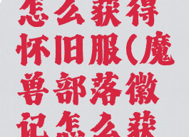 部落徽记怎么获得怀旧服(魔兽部落徽记怎么获得)