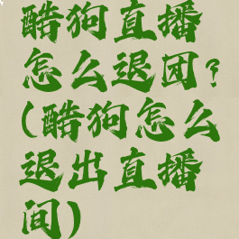 酷狗直播怎么退团?(酷狗怎么退出直播间)