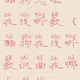 酷狗怎么在线听歌(酷狗在线听歌识曲在哪里打开)