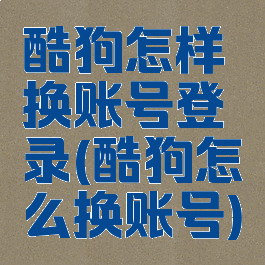 酷狗怎样换账号登录(酷狗怎么换账号)