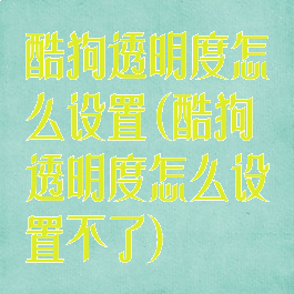 酷狗透明度怎么设置(酷狗透明度怎么设置不了)