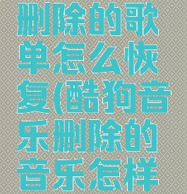 酷狗音乐删除的歌单怎么恢复(酷狗音乐删除的音乐怎样恢复)