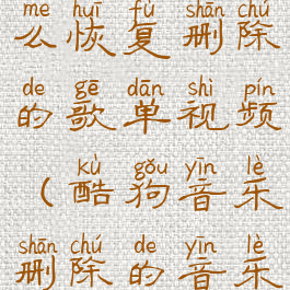 酷狗音乐怎么恢复删除的歌单视频(酷狗音乐删除的音乐怎样恢复)