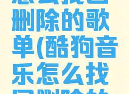 酷狗音乐怎么找回删除的歌单(酷狗音乐怎么找回删除的歌曲)