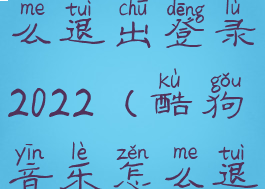 酷狗音乐怎么退出登录2022(酷狗音乐怎么退出登录?)