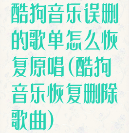 酷狗音乐误删的歌单怎么恢复原唱(酷狗音乐恢复删除歌曲)