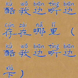 酷我边听边存在哪里(酷我边听边下)