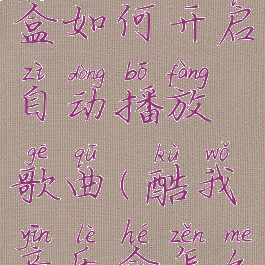 酷我音乐盒如何开启自动播放歌曲(酷我音乐盒怎么循环播放)