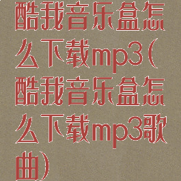 酷我音乐盒怎么下载mp3(酷我音乐盒怎么下载mp3歌曲)