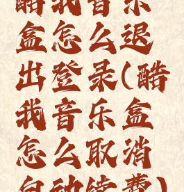 酷我音乐盒怎么退出登录(酷我音乐盒怎么取消自动续费)