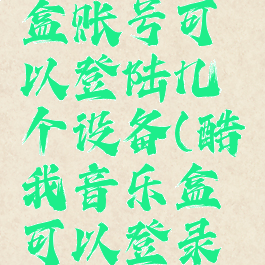 酷我音乐盒账号可以登陆几个设备(酷我音乐盒可以登录几部手机)