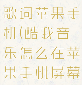 酷我音乐怎么设置桌面歌词苹果手机(酷我音乐怎么在苹果手机屏幕上显示歌词)