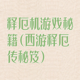 释厄机游戏秘籍(西游释厄传秘笈)