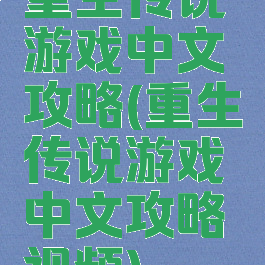 重生传说游戏中文攻略(重生传说游戏中文攻略视频)