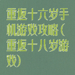 重返十六岁手机游戏攻略(重返十八岁游戏)