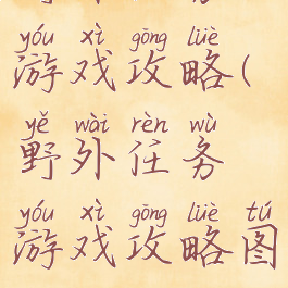 野外任务游戏攻略(野外任务游戏攻略图文)