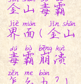 金山毒霸界面(金山毒霸崩溃怎么办?)