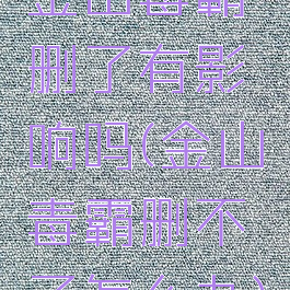 金山毒霸删了有影响吗(金山毒霸删不了怎么办)