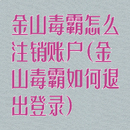 金山毒霸怎么注销账户(金山毒霸如何退出登录)