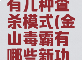 金山毒霸有几种查杀模式(金山毒霸有哪些新功能)