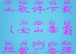 金山毒霸阻止软件下载(金山毒霸拦截广告弹窗)