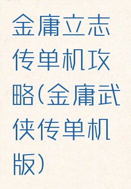 金庸立志传单机攻略(金庸武侠传单机版)