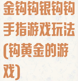 金钩钩银钩钩手指游戏玩法(钩黄金的游戏)