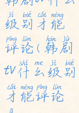 韩剧tv什么级别才能评论(韩剧tv什么级别才能评论啊)