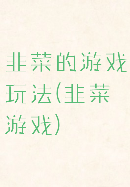 韭菜的游戏玩法(韭菜游戏)