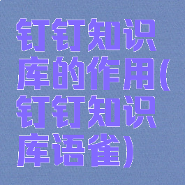 钉钉知识库的作用(钉钉知识库语雀)