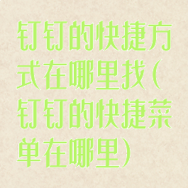 钉钉的快捷方式在哪里找(钉钉的快捷菜单在哪里)