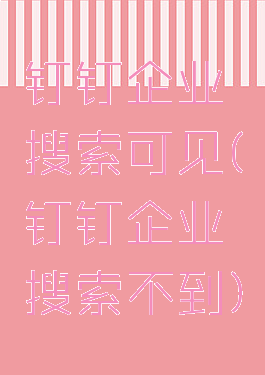 钉钉企业搜索可见(钉钉企业搜索不到)