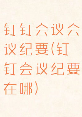 钉钉会议会议纪要(钉钉会议纪要在哪)