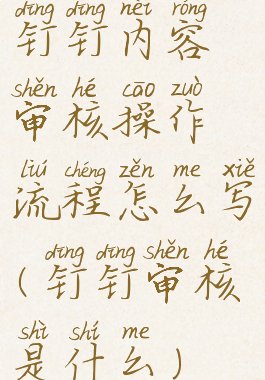 钉钉内容审核操作流程怎么写(钉钉审核是什么)