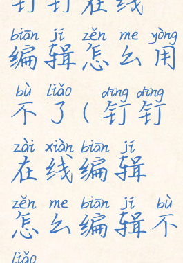 钉钉在线编辑怎么用不了(钉钉在线编辑怎么编辑不了)