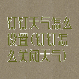 钉钉天气怎么设置(钉钉怎么关闭天气)