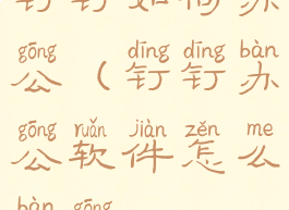 钉钉如何办公(钉钉办公软件怎么办公)