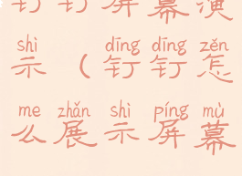 钉钉屏幕演示(钉钉怎么展示屏幕)