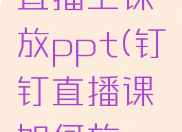 钉钉怎么直播上课放ppt(钉钉直播课如何放ppt)