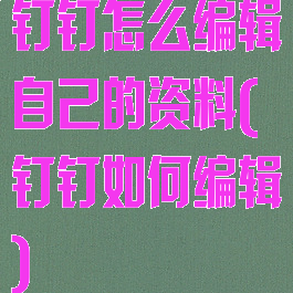 钉钉怎么编辑自己的资料(钉钉如何编辑)